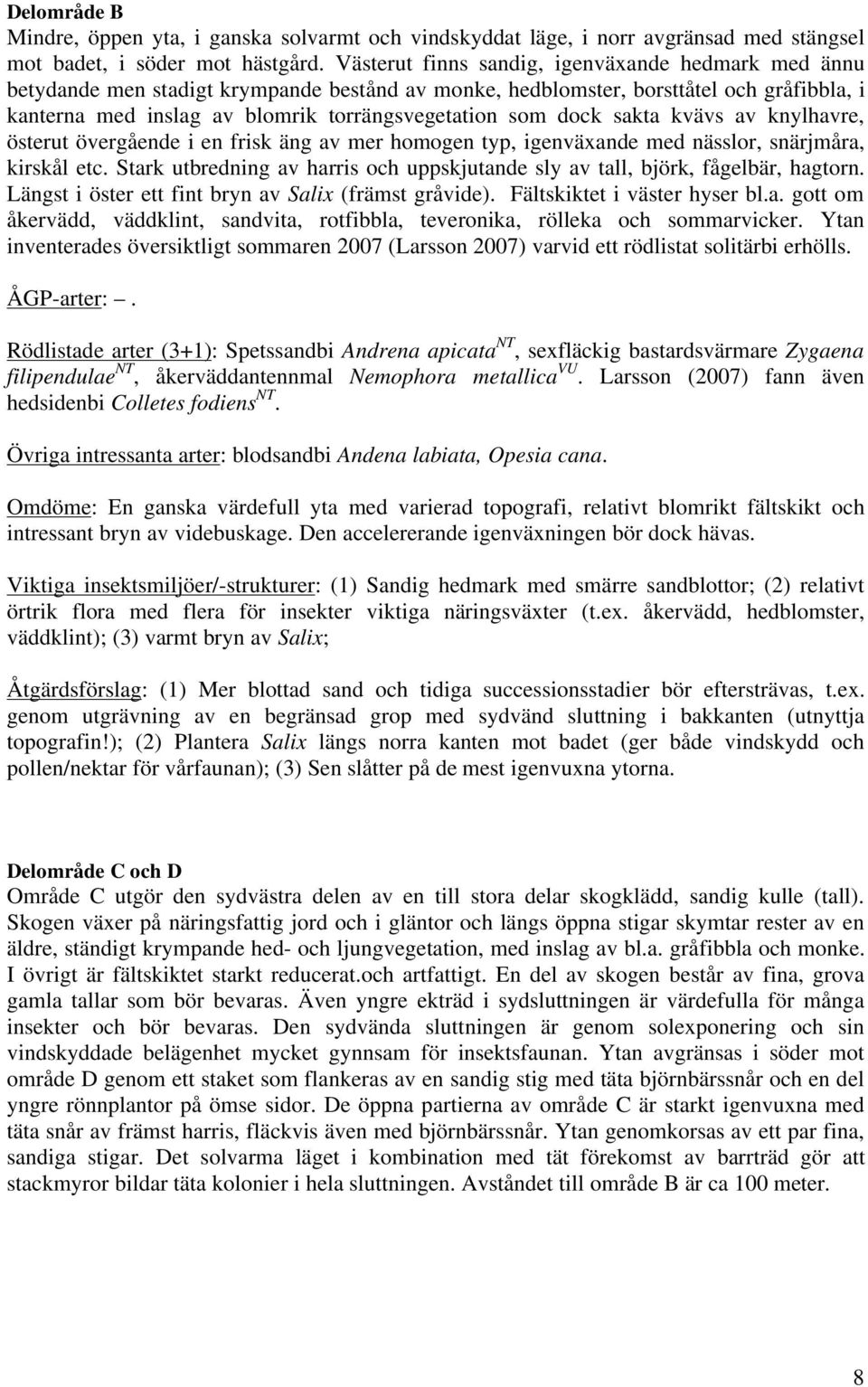 dock sakta kvävs av knylhavre, österut övergående i en frisk äng av mer homogen typ, igenväande med nässlor, snärjmåra, kirskål etc.