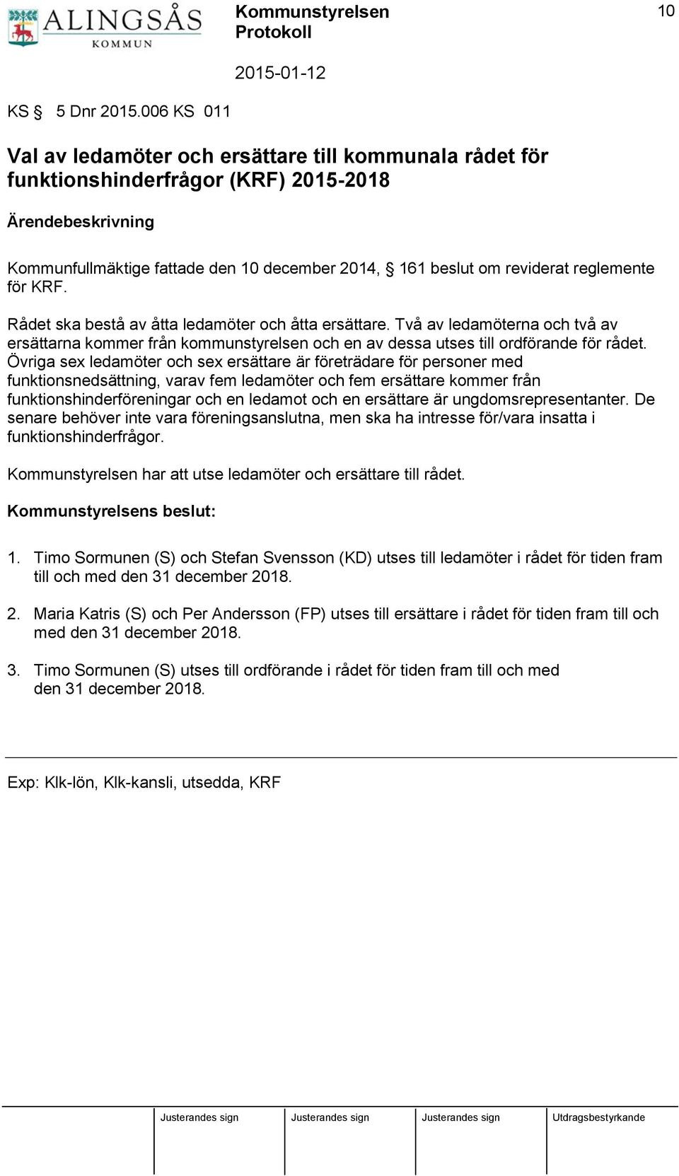Rådet ska bestå av åtta ledamöter och åtta ersättare. Två av ledamöterna och två av ersättarna kommer från kommunstyrelsen och en av dessa utses till ordförande för rådet.