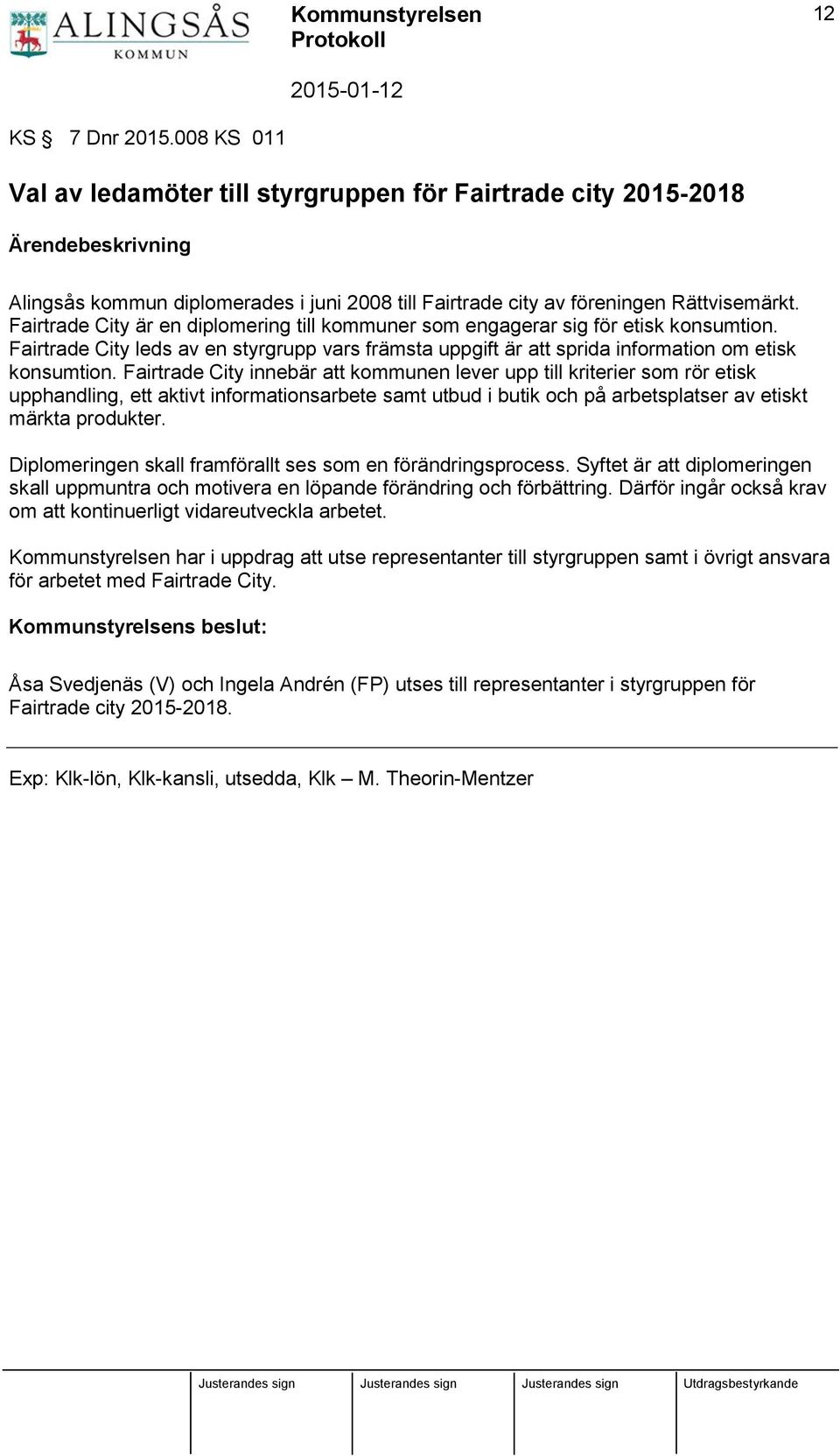 Fairtrade City innebär att kommunen lever upp till kriterier som rör etisk upphandling, ett aktivt informationsarbete samt utbud i butik och på arbetsplatser av etiskt märkta produkter.