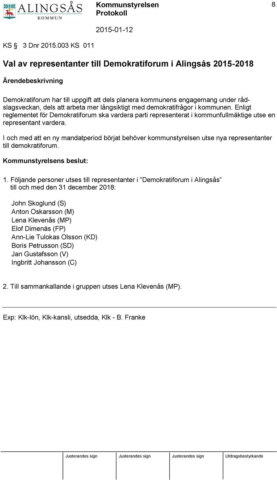 med demokratifrågor i kommunen. Enligt reglementet för Demokratiforum ska vardera parti representerat i kommunfullmäktige utse en representant vardera.