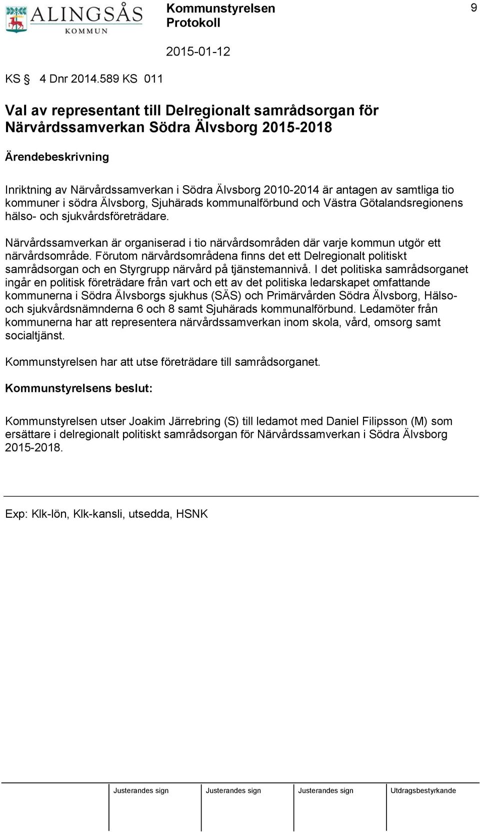 kommuner i södra Älvsborg, Sjuhärads kommunalförbund och Västra Götalandsregionens hälso- och sjukvårdsföreträdare.