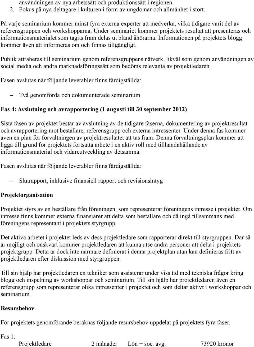 Under seminariet kommer projektets resultat att presenteras och informationsmaterialet som tagits fram delas ut bland åhörarna.