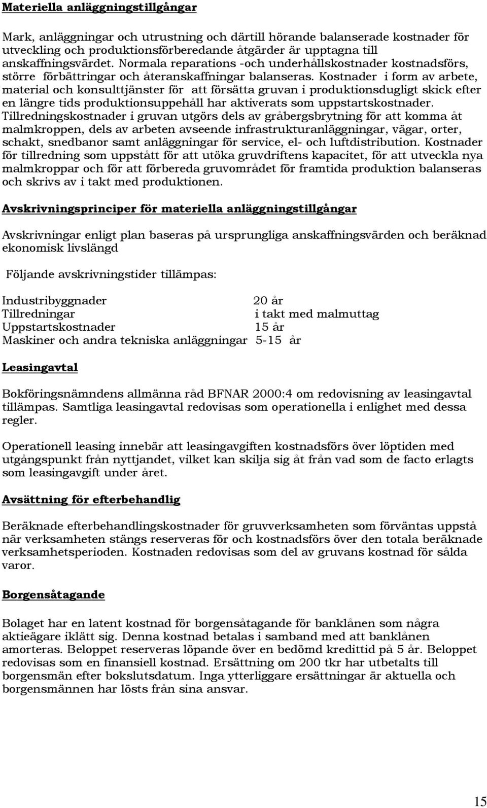 Kostnader i form av arbete, material och konsulttjänster för att försätta gruvan i produktionsdugligt skick efter en längre tids produktionsuppehåll har aktiverats som uppstartskostnader.
