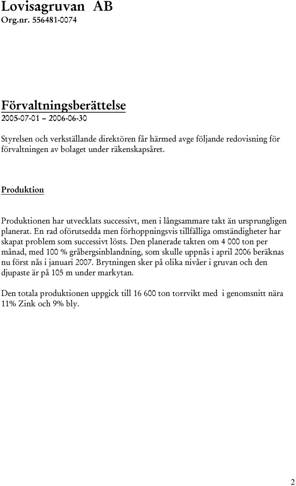 Produktion Produktionen har utvecklats successivt, men i långsammare takt än ursprungligen planerat.