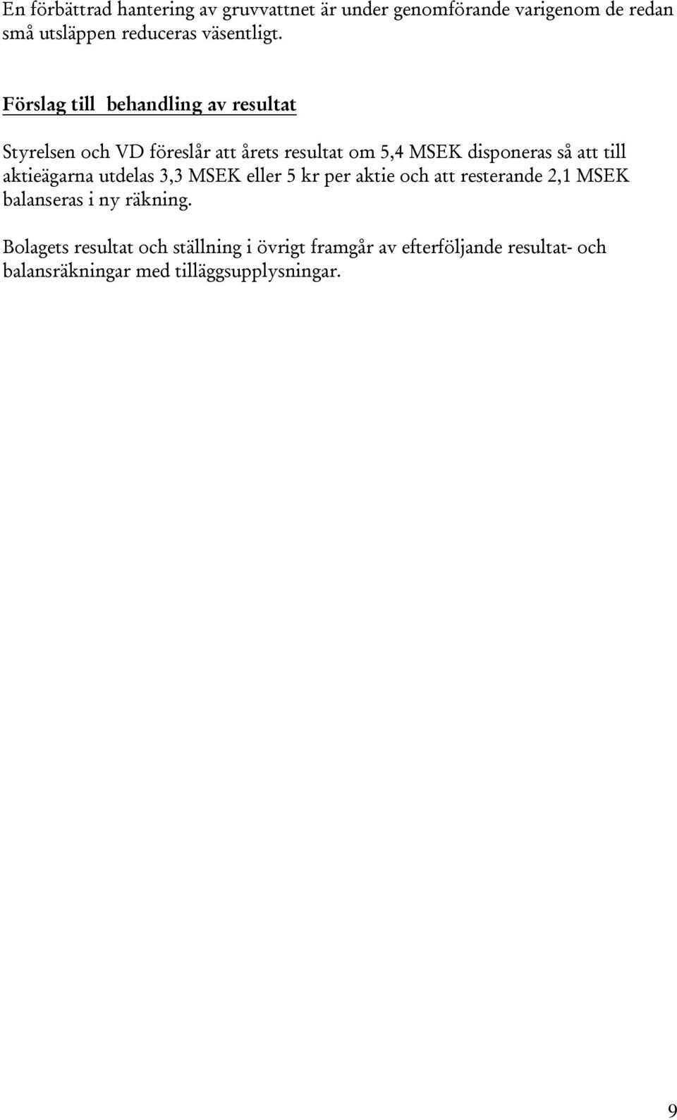 till aktieägarna utdelas 3,3 MSEK eller 5 kr per aktie och att resterande 2,1 MSEK balanseras i ny räkning.
