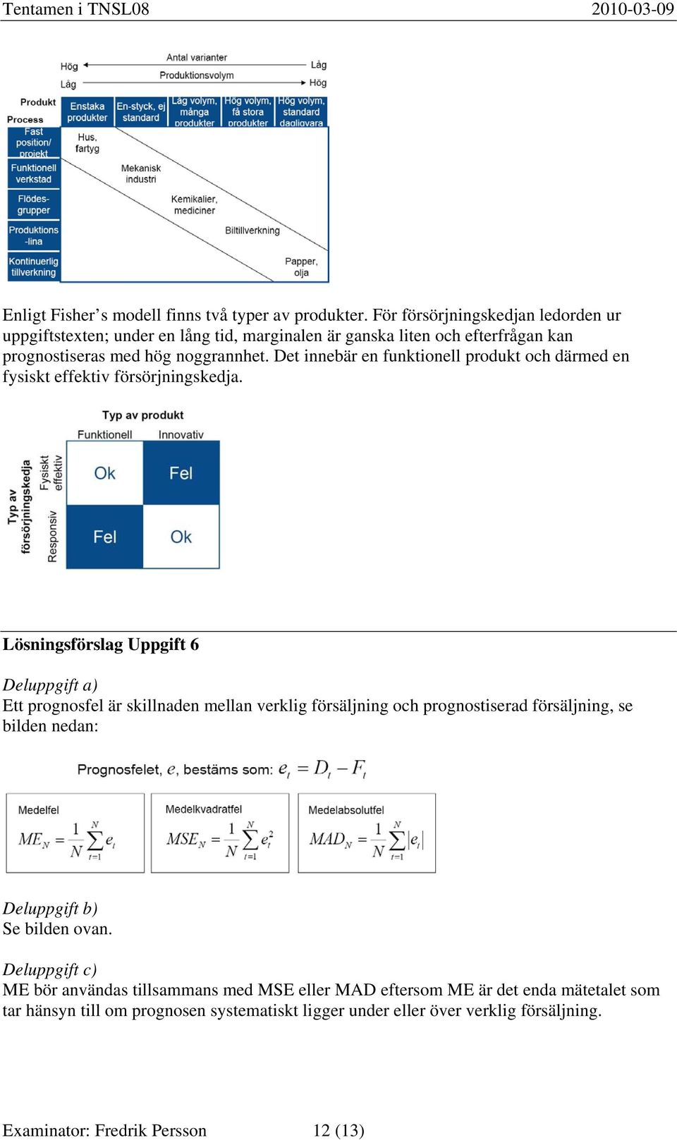 Det innebär en funktionell produkt och därmed en fysiskt effektiv försörjningskedja.