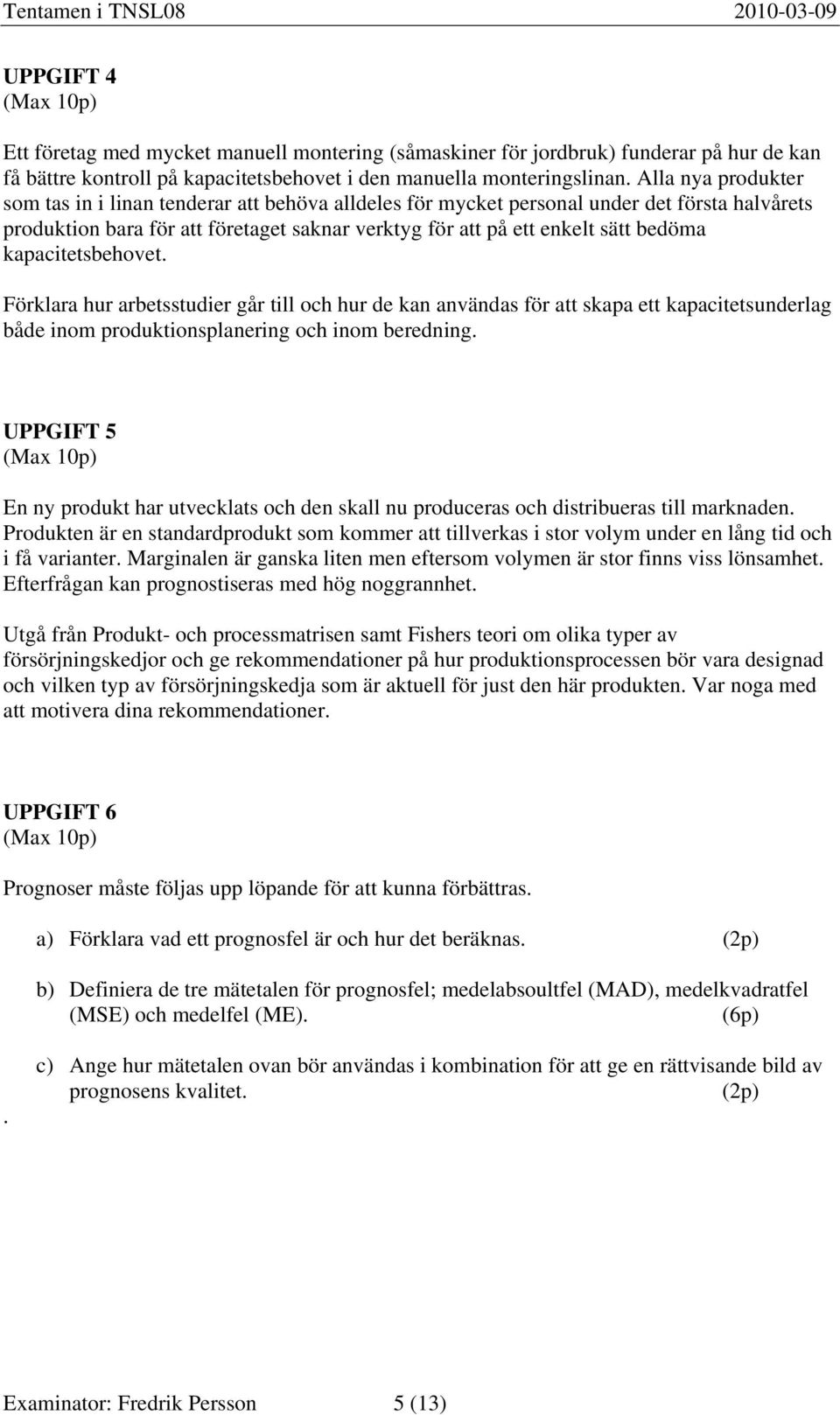 kapacitetsbehovet. Förklara hur arbetsstudier går till och hur de kan användas för att skapa ett kapacitetsunderlag både inom produktionsplanering och inom beredning.