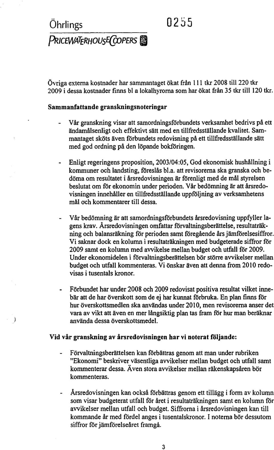 Sammantagetsköts även förbundets redovisning på ett tillfredsställande sätt med god ordning på den löpande bokföringen.