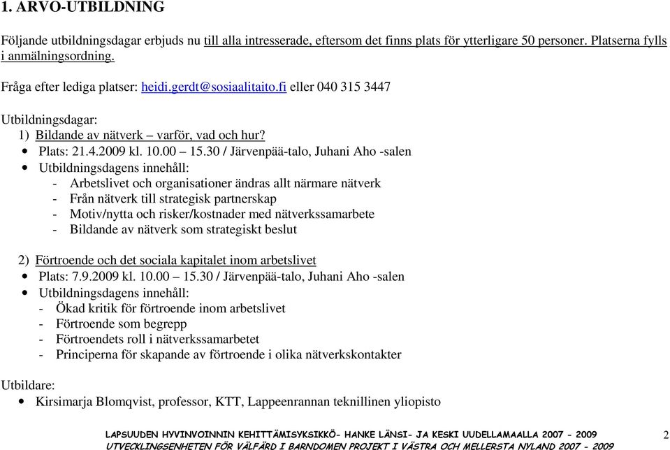 30 / Järvenpää-talo, Juhani Aho -salen Utbildningsdagens innehåll: - Arbetslivet och organisationer ändras allt närmare nätverk - Från nätverk till strategisk partnerskap - Motiv/nytta och