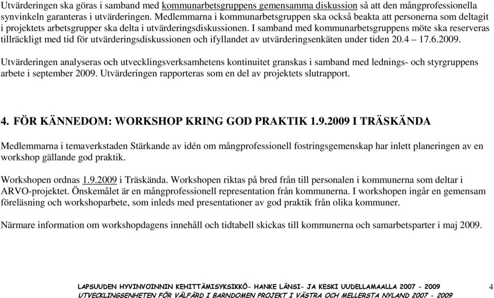 I samband med kommunarbetsgruppens möte ska reserveras tillräckligt med tid för utvärderingsdiskussionen och ifyllandet av utvärderingsenkäten under tiden 20.4 17.6.2009.