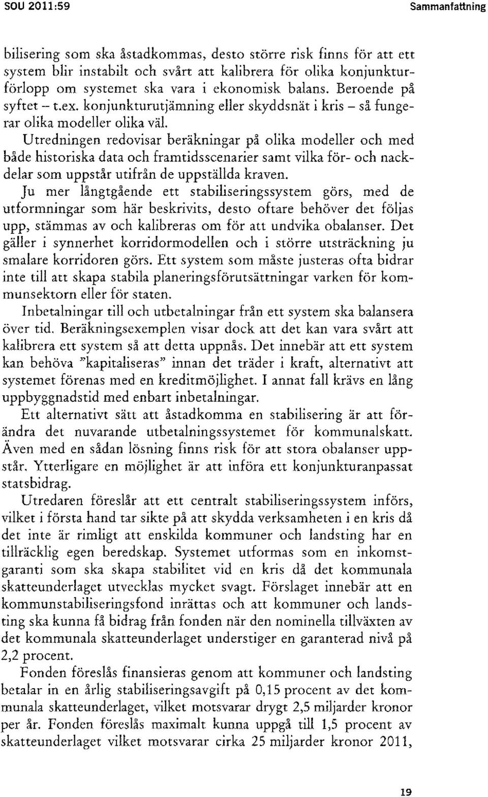 Utredningen redovisar beräkningar på olika modeller och med både historiska data och framtidsscenarier samt vilka för- och nackdelar som uppstår utifrån de uppställda kraven.