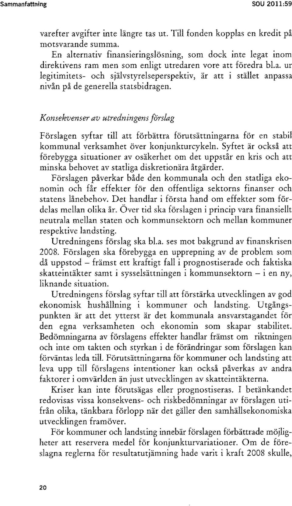Konsekvenser av utredningens förslag Förslagen syftar till att förbättra förutsättningarna för en stabil kommunal verksamhet över konjunkturcykeln.