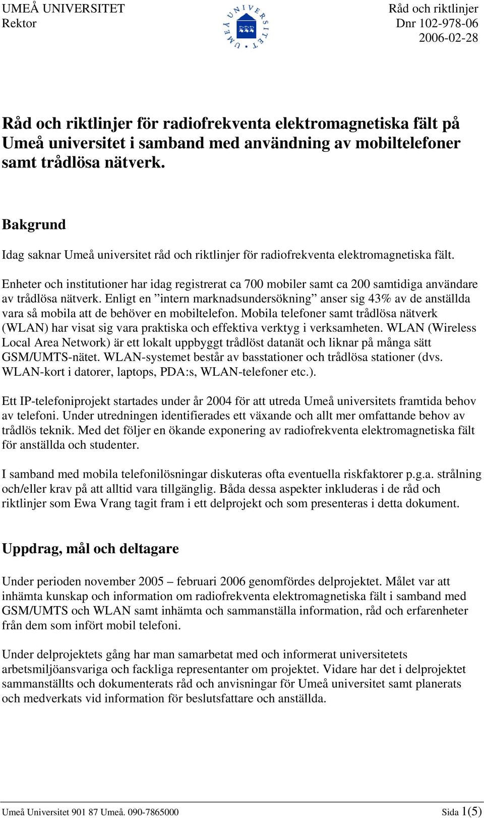 Enheter och institutioner har idag registrerat ca 700 mobiler samt ca 200 samtidiga användare av trådlösa nätverk.