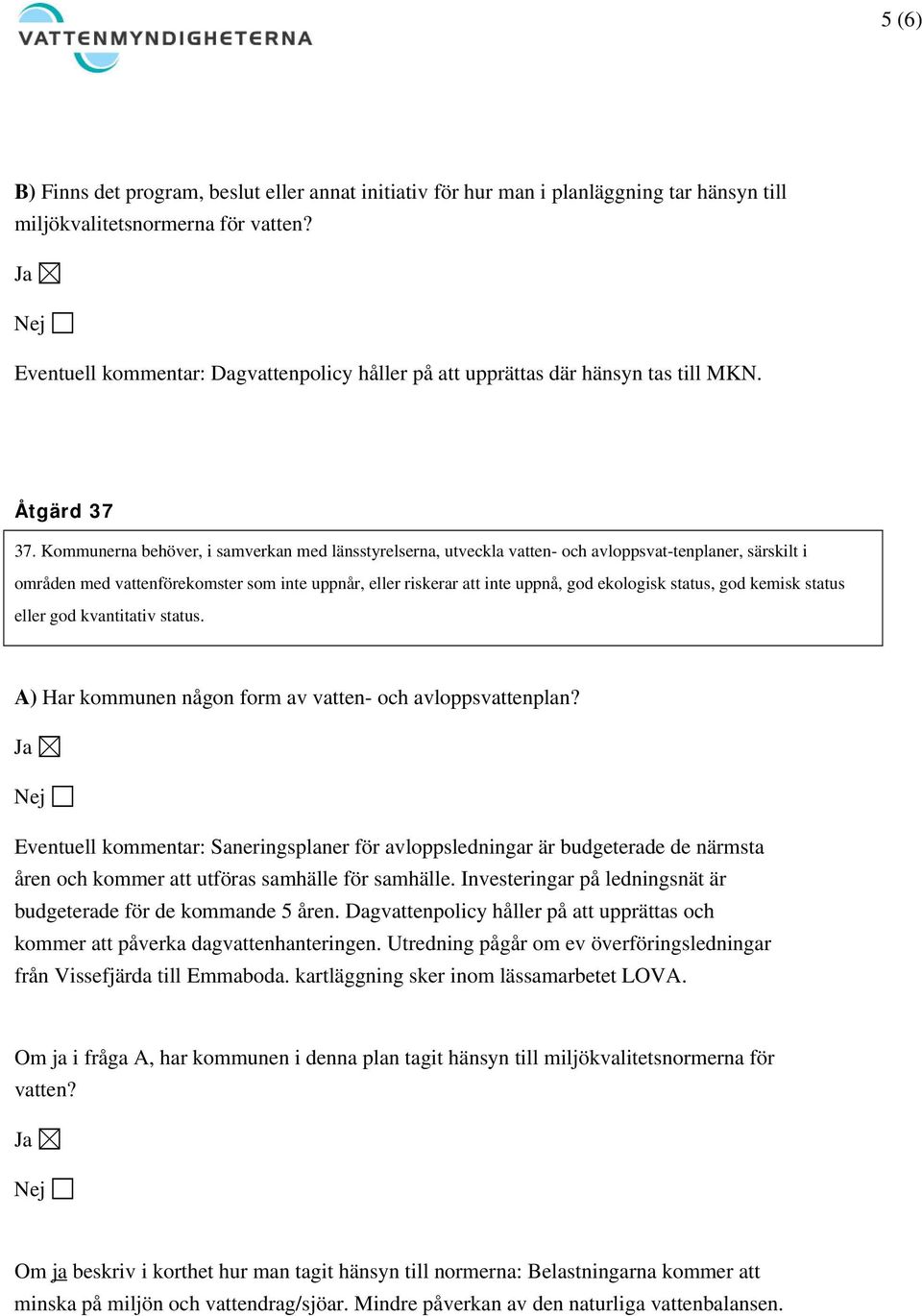 Kommunerna behöver, i samverkan med länsstyrelserna, utveckla vatten- och avloppsvat-tenplaner, särskilt i områden med vattenförekomster som inte uppnår, eller riskerar att inte uppnå, god ekologisk