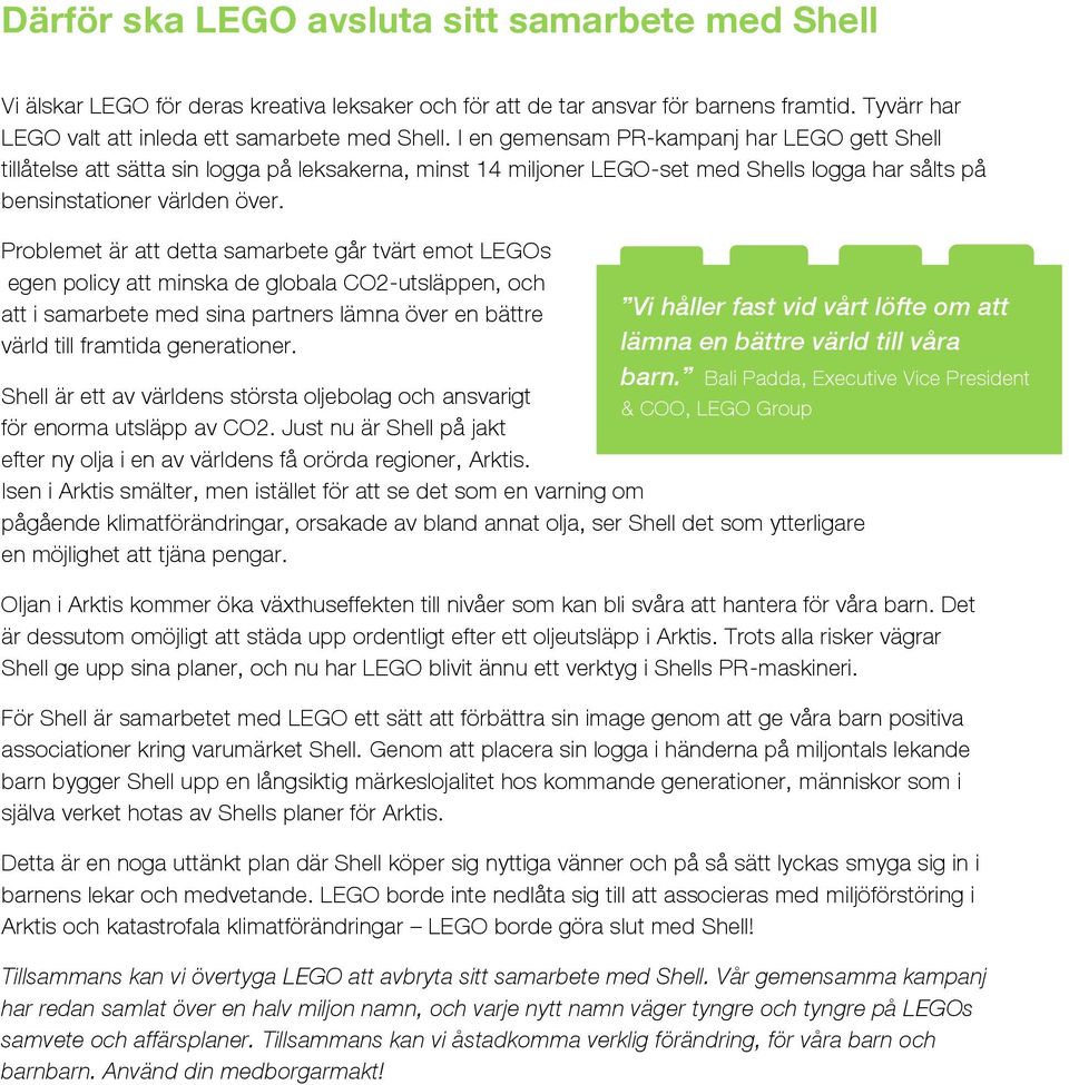 Problemet är att detta samarbete går tvärt emot LEGOs egen policy att minska de globala CO2-utsläppen, och att i samarbete med sina partners lämna över en bättre värld till framtida generationer.