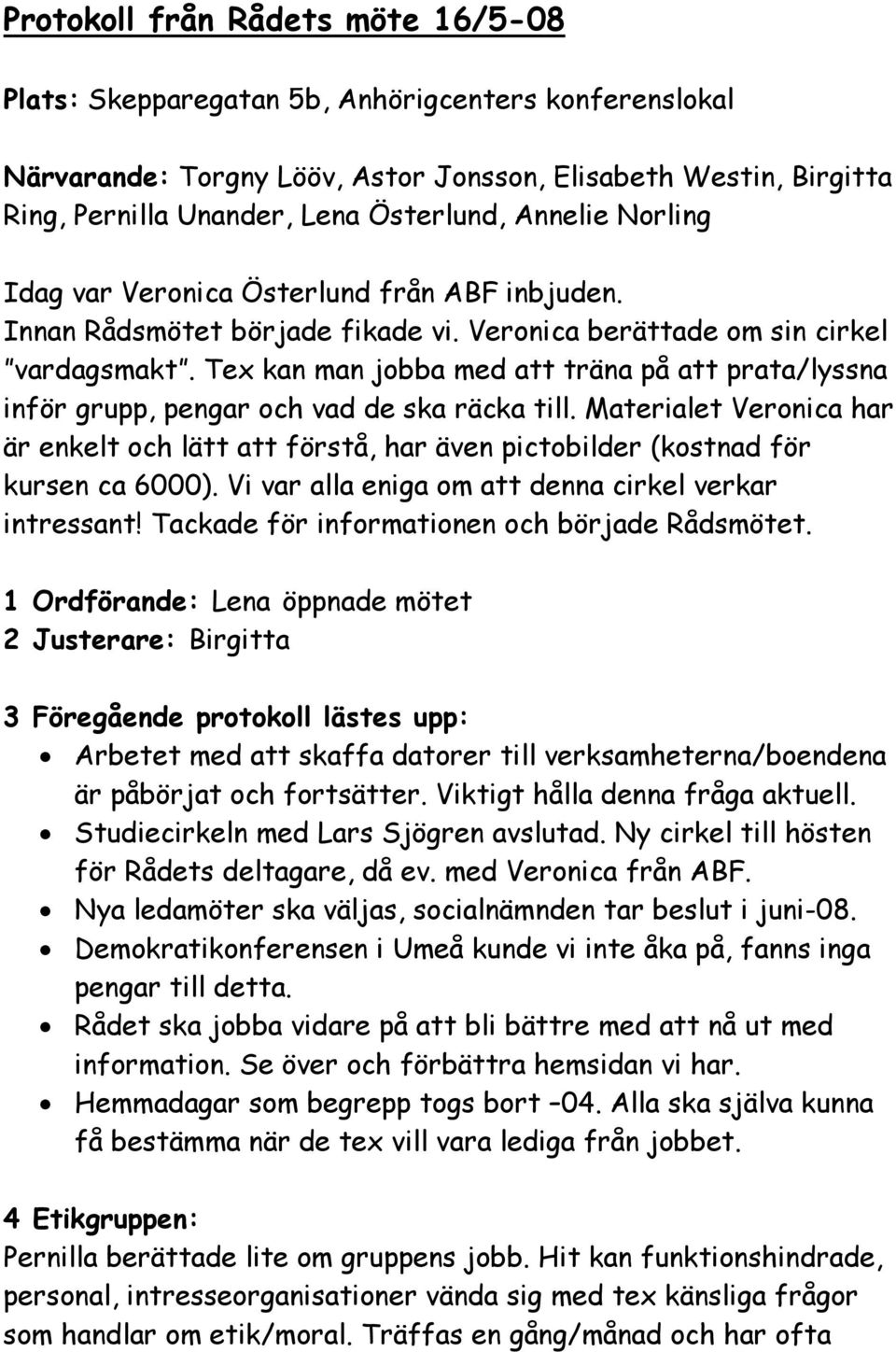 Tex kan man jobba med att träna på att prata/lyssna inför grupp, pengar och vad de ska räcka till.