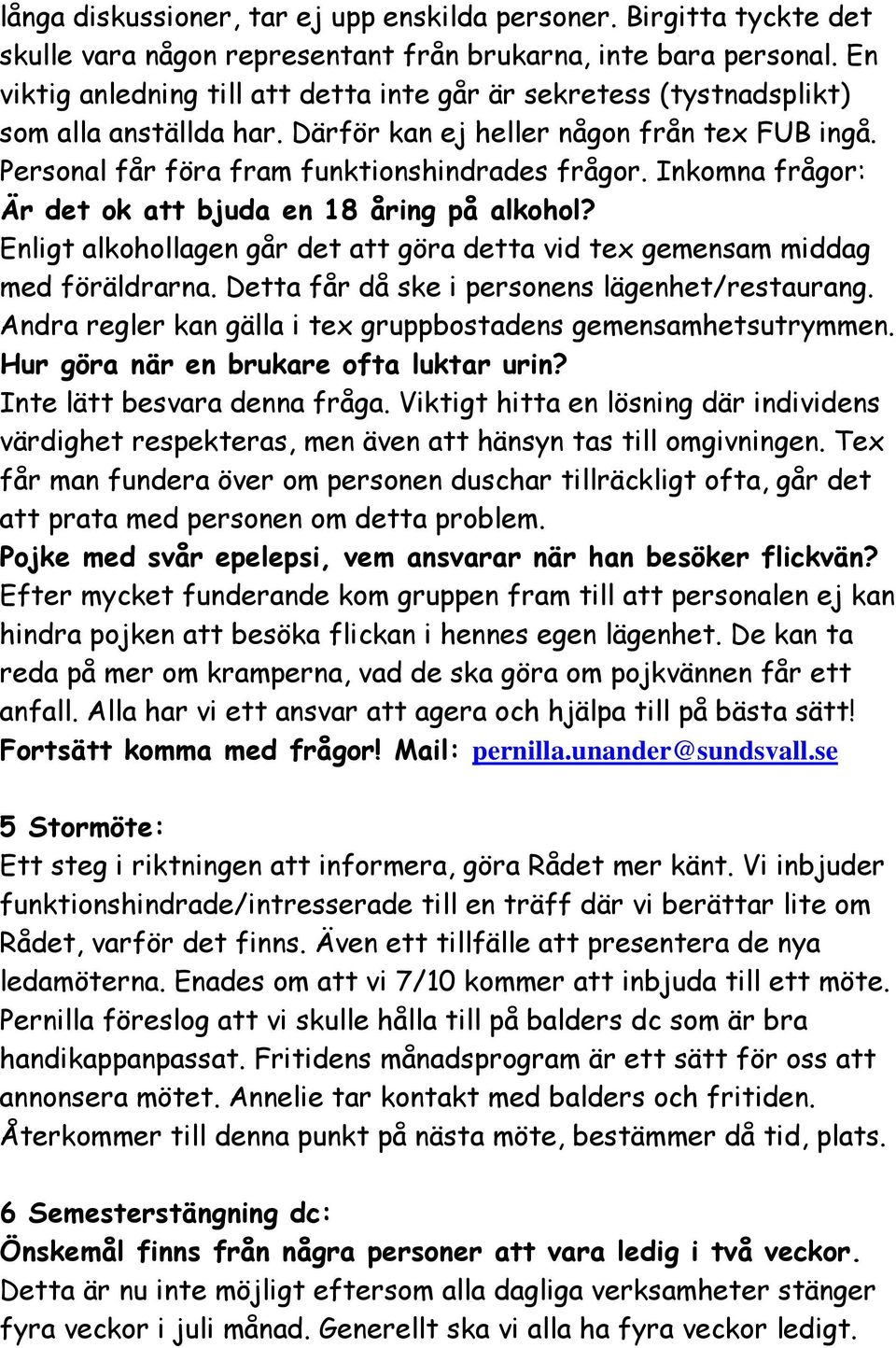 Inkomna frågor: Är det ok att bjuda en 18 åring på alkohol? Enligt alkohollagen går det att göra detta vid tex gemensam middag med föräldrarna. Detta får då ske i personens lägenhet/restaurang.