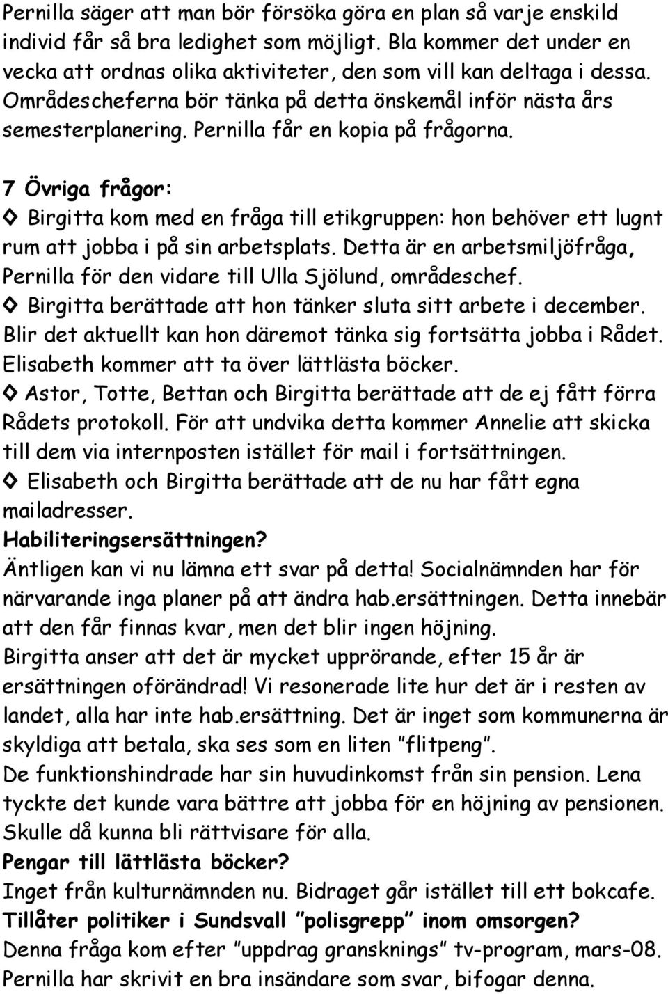 7 Övriga frågor: Birgitta kom med en fråga till etikgruppen: hon behöver ett lugnt rum att jobba i på sin arbetsplats.