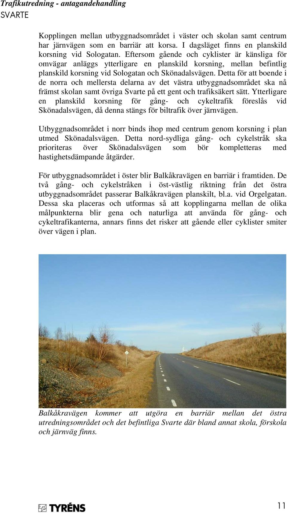 Detta för att boende i de norra och mellersta delarna av det västra utbyggnadsområdet ska nå främst skolan samt övriga Svarte på ett gent och trafiksäkert sätt.
