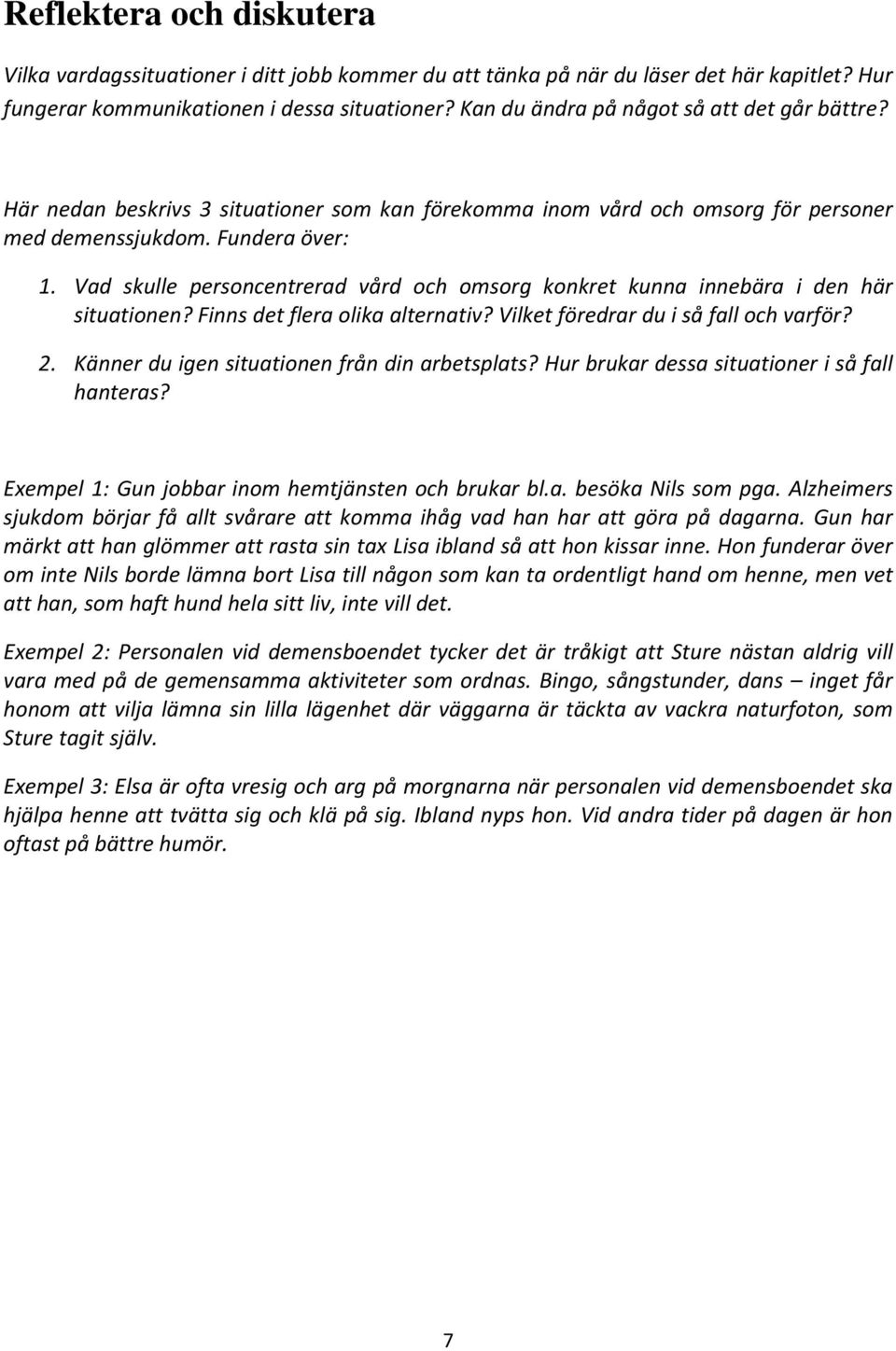 Vad skulle personcentrerad vård och omsorg konkret kunna innebära i den här situationen? Finns det flera olika alternativ? Vilket föredrar du i så fall och varför? 2.