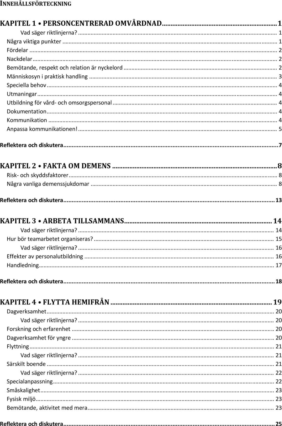 ... 5 Reflektera och diskutera... 7 KAPITEL 2 FAKTA OM DEMENS... 8 Risk och skyddsfaktorer... 8 Några vanliga demenssjukdomar... 8 Reflektera och diskutera... 13 KAPITEL 3 ARBETA TILLSAMMANS.