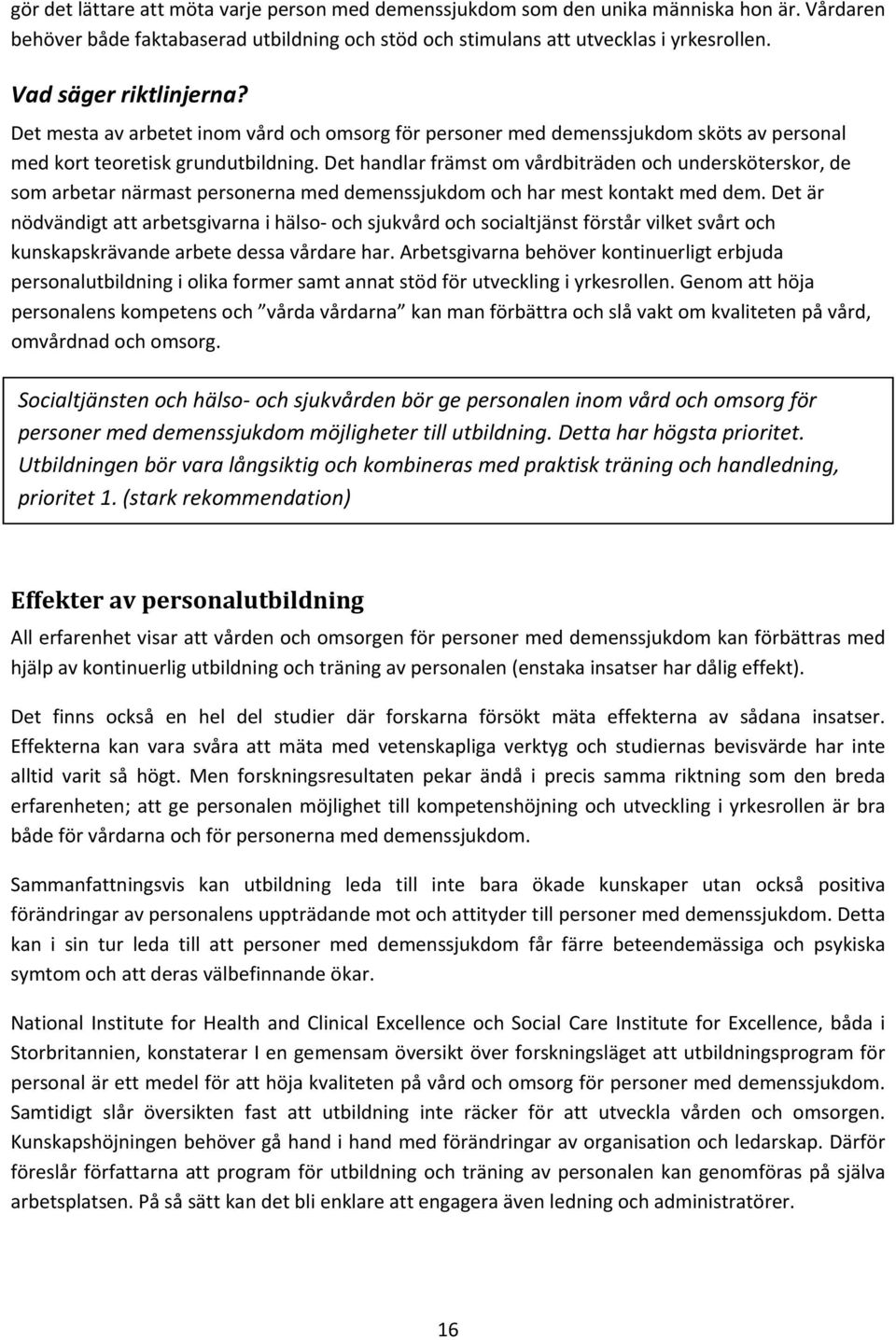 Det handlar främst om vårdbiträden och undersköterskor, de som arbetar närmast personerna med demenssjukdom och har mest kontakt med dem.