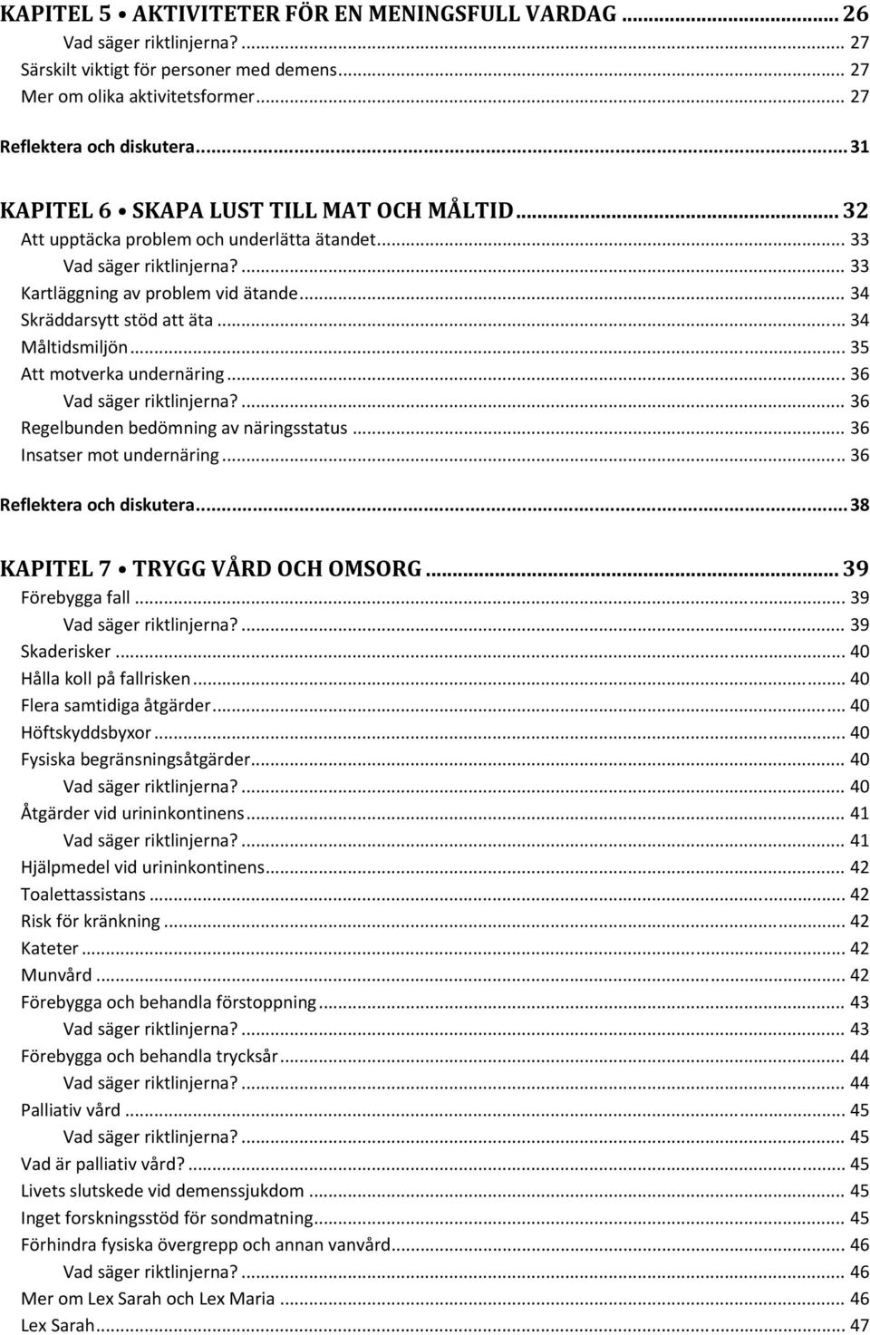 .. 34 Måltidsmiljön... 35 Att motverka undernäring... 36 Vad säger riktlinjerna?... 36 Regelbunden bedömning av näringsstatus... 36 Insatser mot undernäring... 36 Reflektera och diskutera.