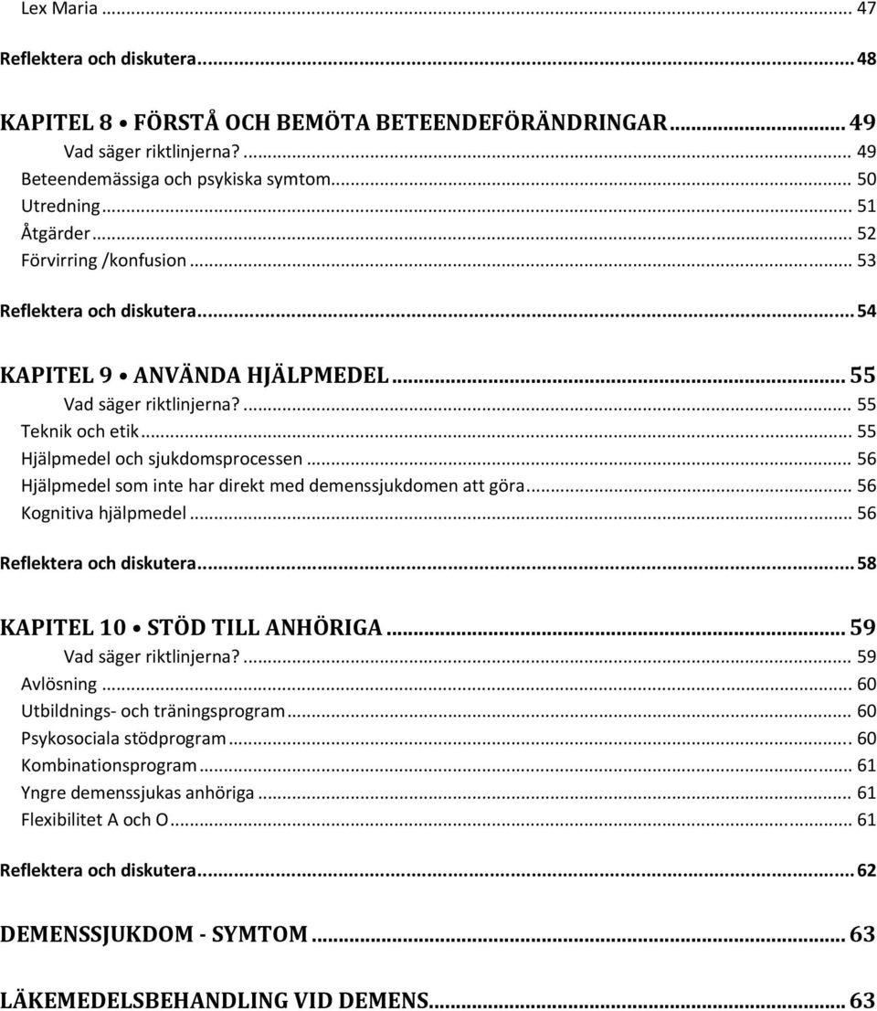 .. 56 Hjälpmedel som inte har direkt med demenssjukdomen att göra... 56 Kognitiva hjälpmedel... 56 Reflektera och diskutera... 58 KAPITEL 10 STÖD TILL ANHÖRIGA... 59 Vad säger riktlinjerna?