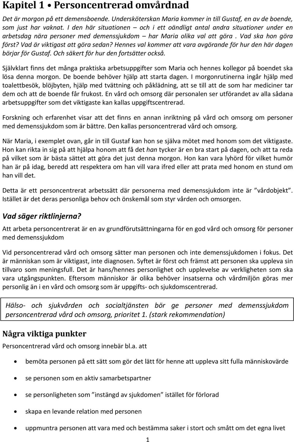 Vad är viktigast att göra sedan? Hennes val kommer att vara avgörande för hur den här dagen börjar för Gustaf. Och säkert för hur den fortsätter också.