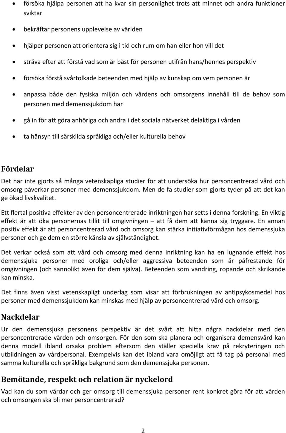 fysiska miljön och vårdens och omsorgens innehåll till de behov som personen med demenssjukdom har gå in för att göra anhöriga och andra i det sociala nätverket delaktiga i vården ta hänsyn till