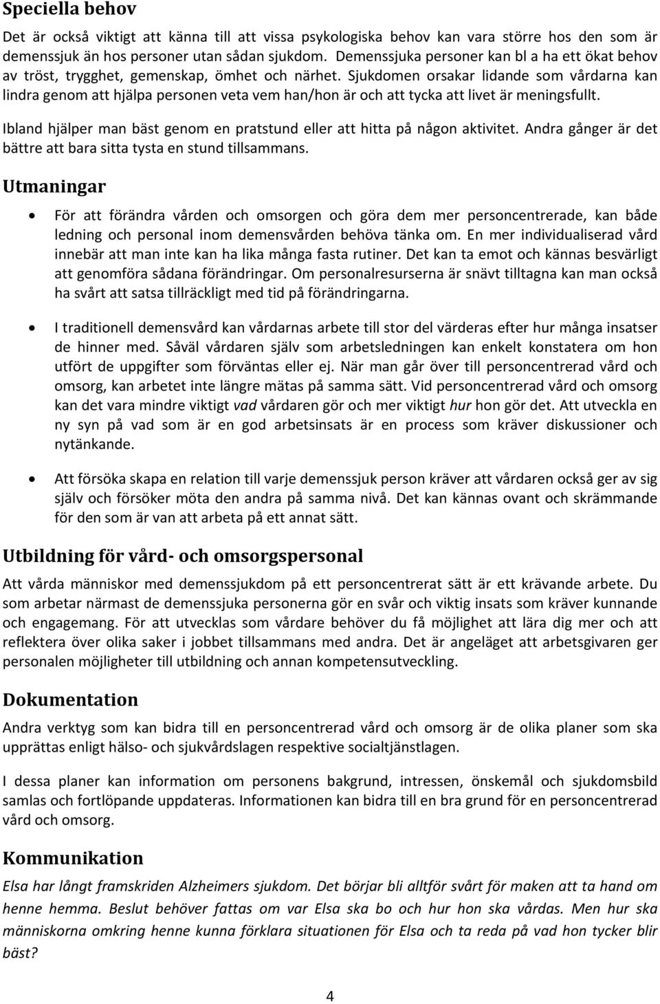 Sjukdomen orsakar lidande som vårdarna kan lindra genom att hjälpa personen veta vem han/hon är och att tycka att livet är meningsfullt.