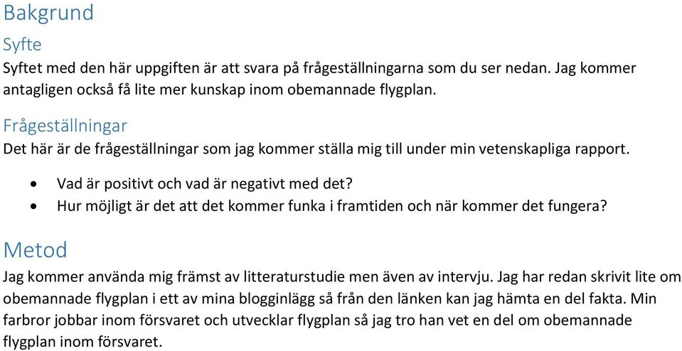 Hur möjligt är det att det kommer funka i framtiden och när kommer det fungera? Metod Jag kommer använda mig främst av litteraturstudie men även av intervju.