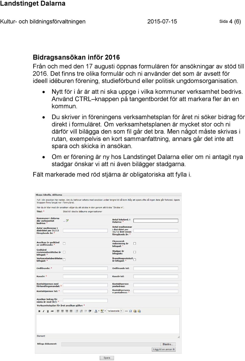 Nytt för i år är att ni ska uppge i vilka kommuner verksamhet bedrivs. Använd CTRL knappen på tangentbordet för att markera fler än en kommun.