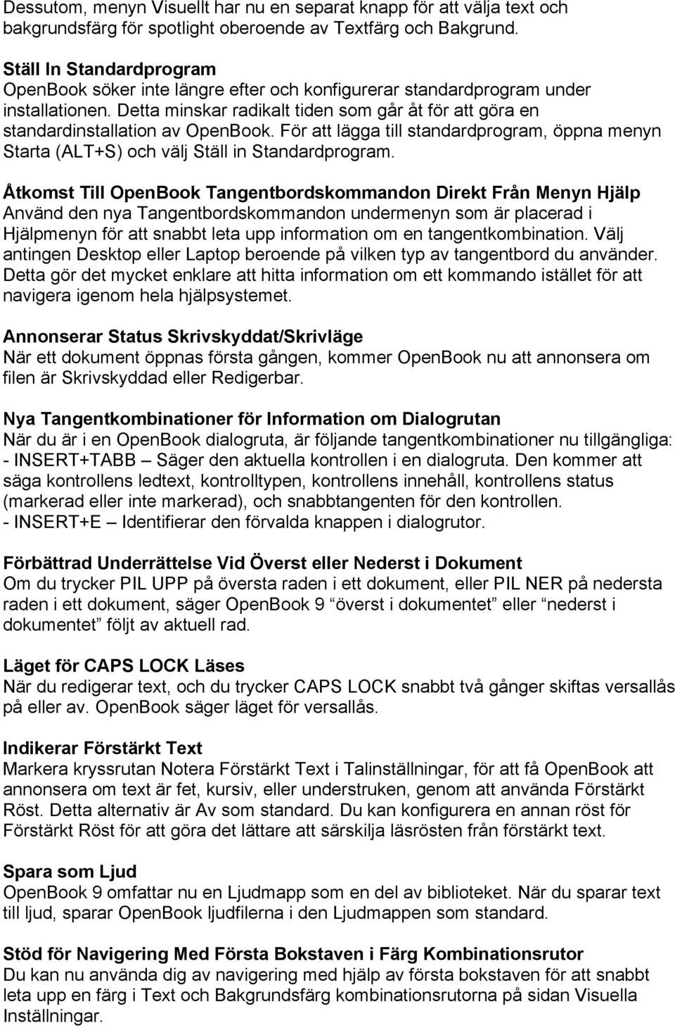 Detta minskar radikalt tiden som går åt för att göra en standardinstallation av OpenBook. För att lägga till standardprogram, öppna menyn Starta (ALT+S) och välj Ställ in Standardprogram.