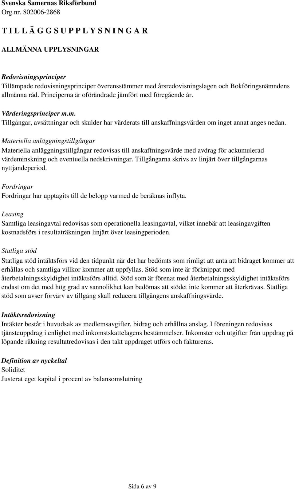 Materiella anläggningstillgångar Materiella anläggningstillgångar redovisas till anskaffningsvärde med avdrag för ackumulerad värdeminskning och eventuella nedskrivningar.