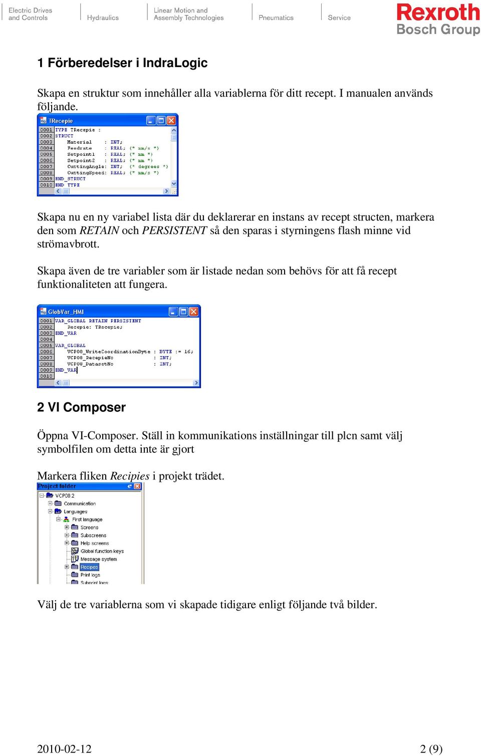 strömavbrott. Skapa även de tre variabler som är listade nedan som behövs för att få recept funktionaliteten att fungera. 2 VI Composer Öppna VI-Composer.