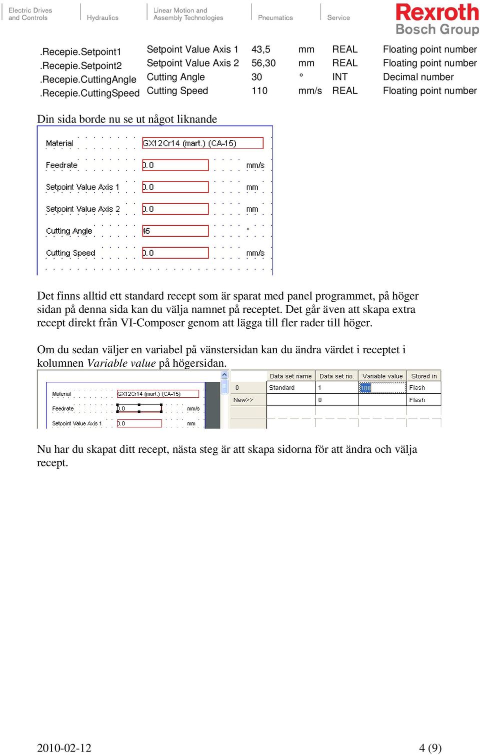 cuttingspeed Cutting Speed 110 mm/s REAL Floating point number Din sida borde nu se ut något liknande Det finns alltid ett standard recept som är sparat med panel programmet, på höger sidan på