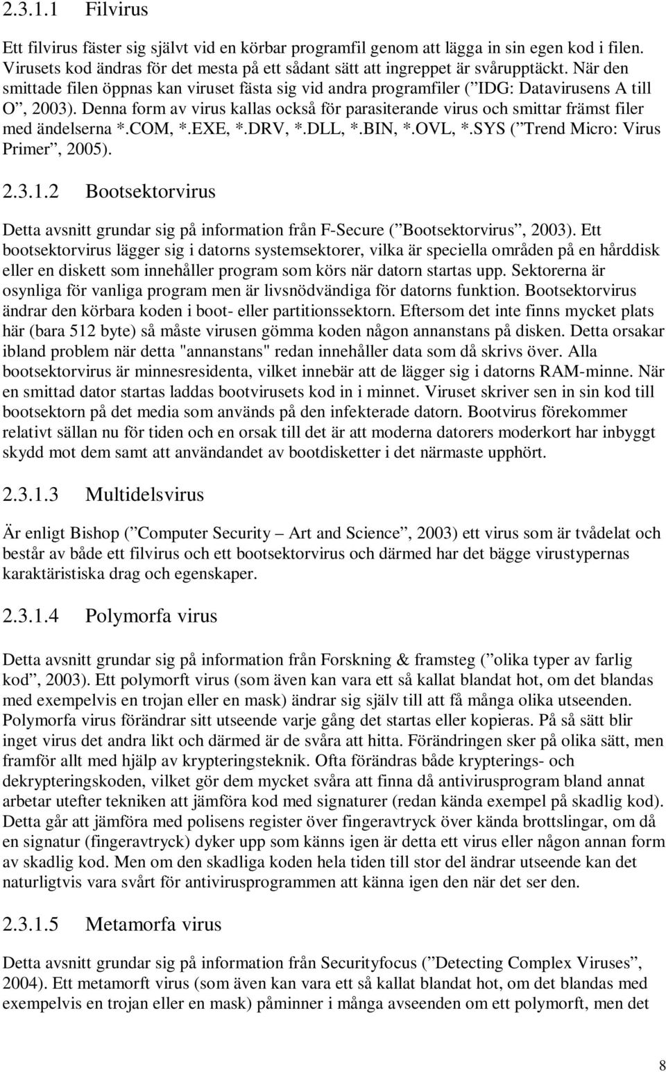 Denna form av virus kallas också för parasiterande virus och smittar främst filer med ändelserna *.COM, *.EXE, *.DRV, *.DLL, *.BIN, *.OVL, *.SYS ( Trend Micro: Virus Primer, 2005). 2.3.1.