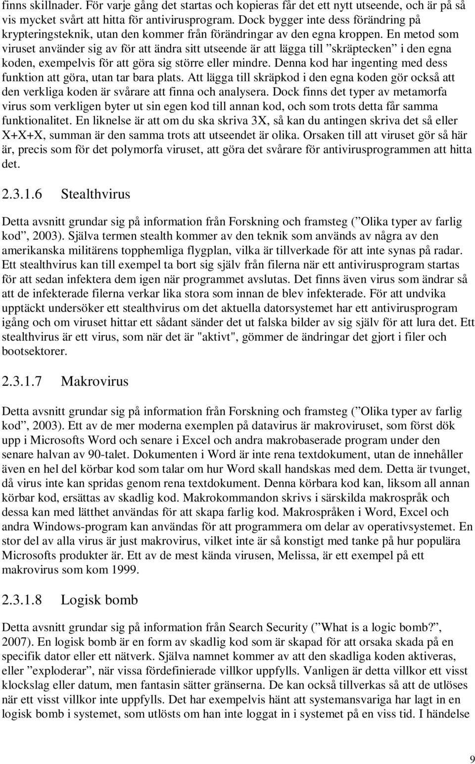 En metod som viruset använder sig av för att ändra sitt utseende är att lägga till skräptecken i den egna koden, exempelvis för att göra sig större eller mindre.