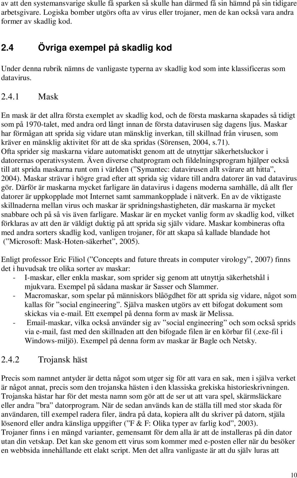 4 Övriga exempel på skadlig kod Under denna rubrik nämns de vanligaste typerna av skadlig kod som inte klassificeras som datavirus. 2.4.1 Mask En mask är det allra första exemplet av skadlig kod, och de första maskarna skapades så tidigt som på 1970-talet, med andra ord långt innan de första datavirusen såg dagens ljus.