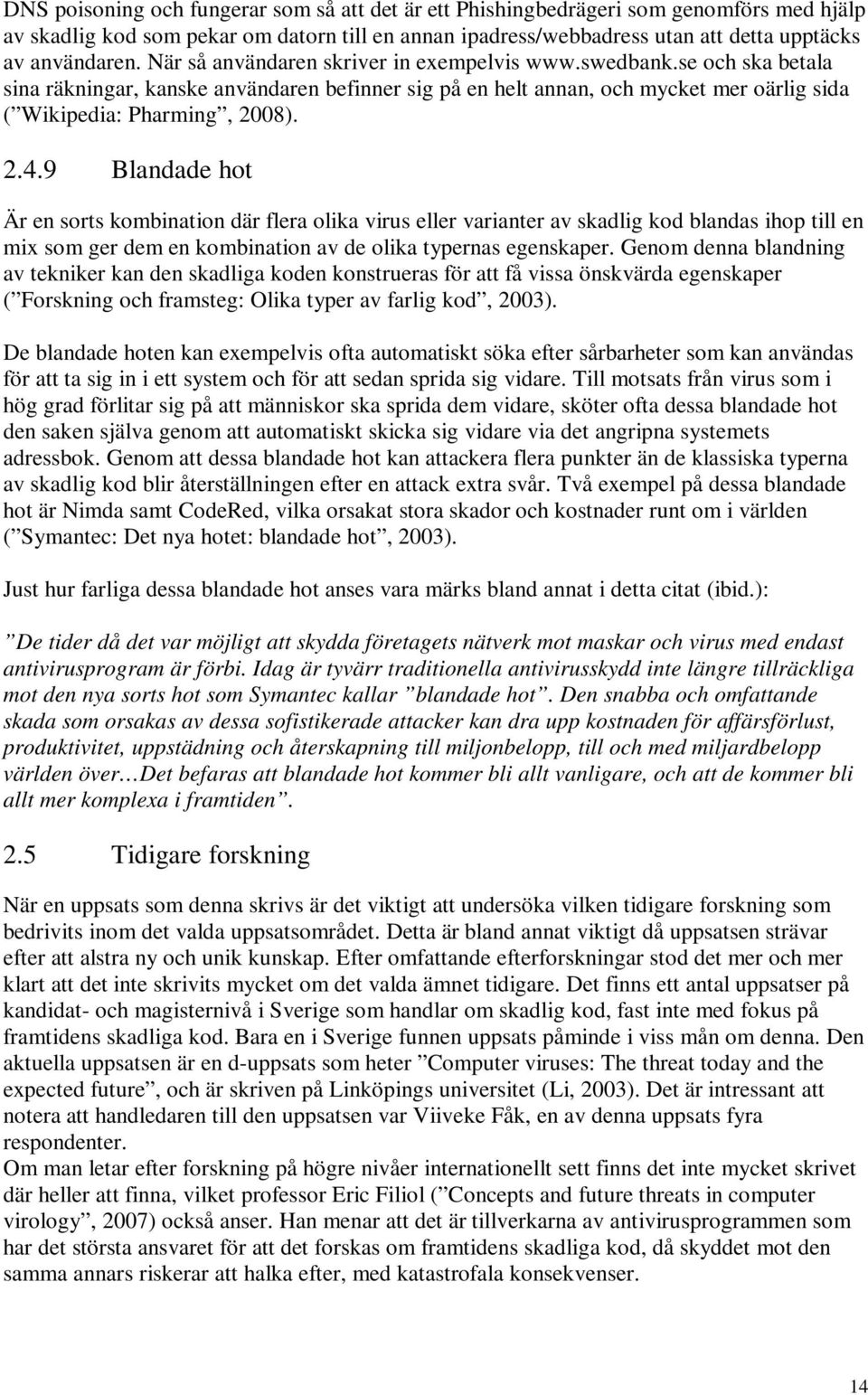 9 Blandade hot Är en sorts kombination där flera olika virus eller varianter av skadlig kod blandas ihop till en mix som ger dem en kombination av de olika typernas egenskaper.