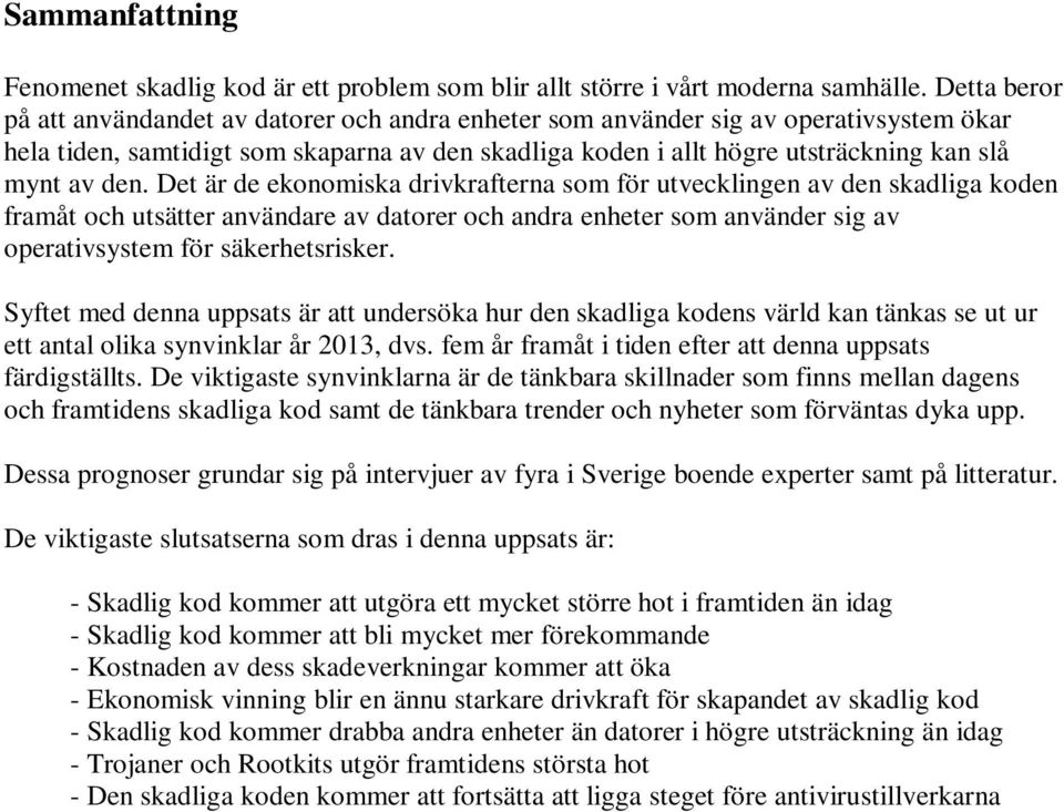 den. Det är de ekonomiska drivkrafterna som för utvecklingen av den skadliga koden framåt och utsätter användare av datorer och andra enheter som använder sig av operativsystem för säkerhetsrisker.