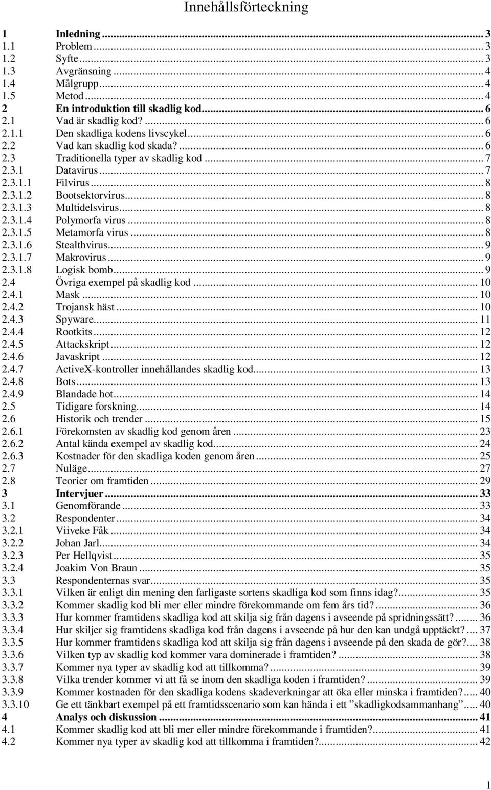 .. 8 2.3.1.5 Metamorfa virus... 8 2.3.1.6 Stealthvirus... 9 2.3.1.7 Makrovirus... 9 2.3.1.8 Logisk bomb... 9 2.4 Övriga exempel på skadlig kod... 10 2.4.1 Mask... 10 2.4.2 Trojansk häst... 10 2.4.3 Spyware.