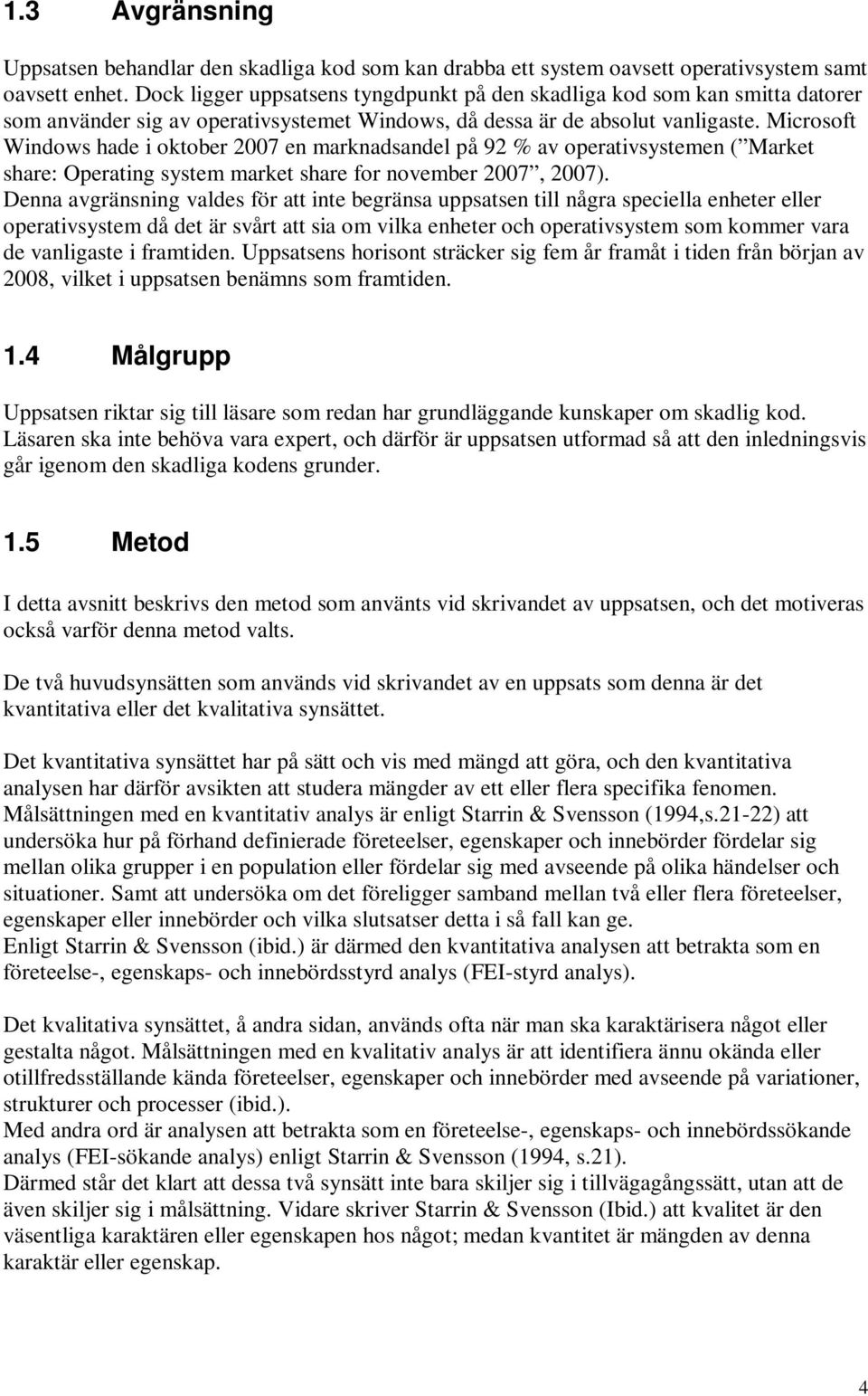 Microsoft Windows hade i oktober 2007 en marknadsandel på 92 % av operativsystemen ( Market share: Operating system market share for november 2007, 2007).
