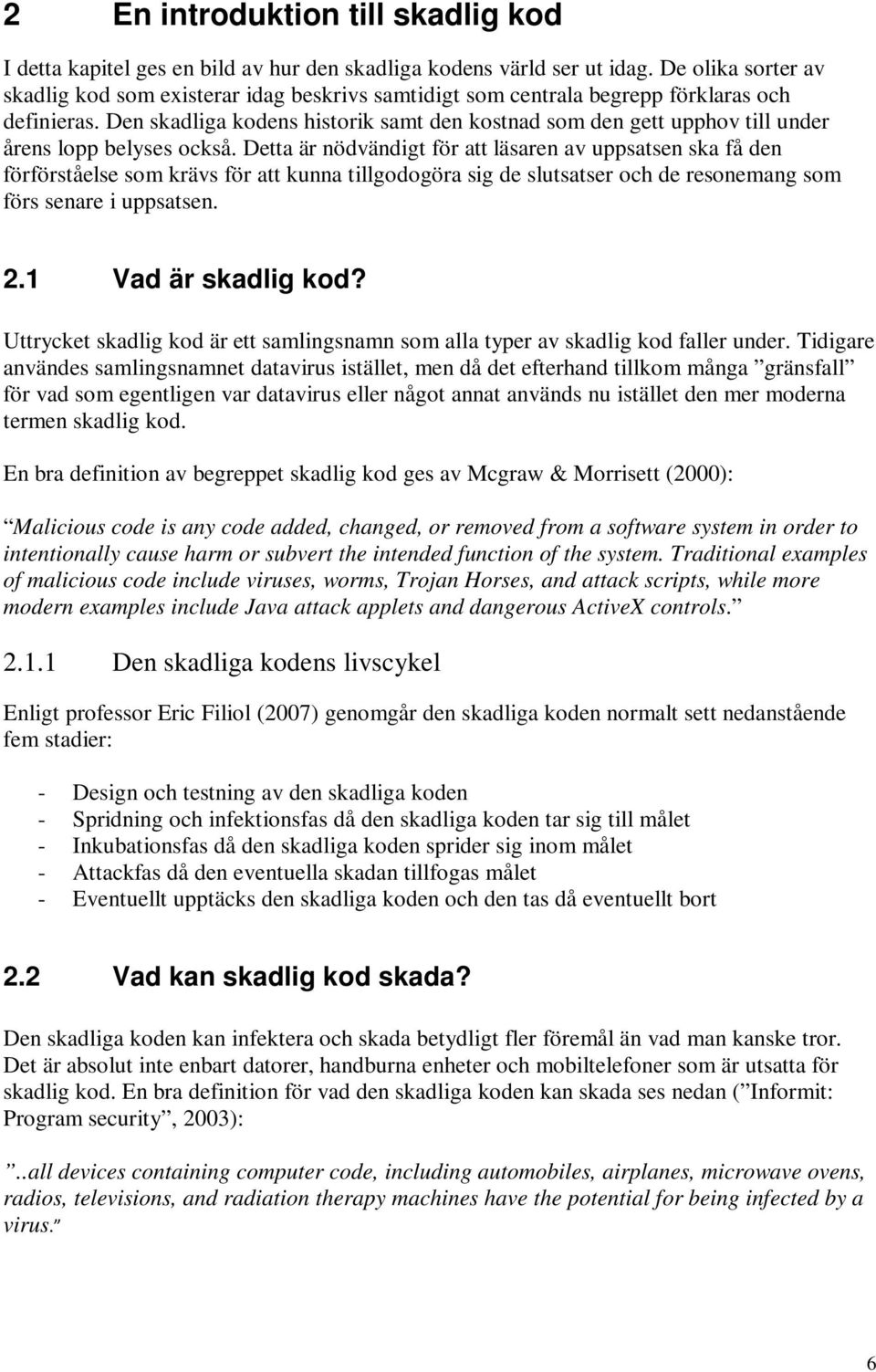 Den skadliga kodens historik samt den kostnad som den gett upphov till under årens lopp belyses också.