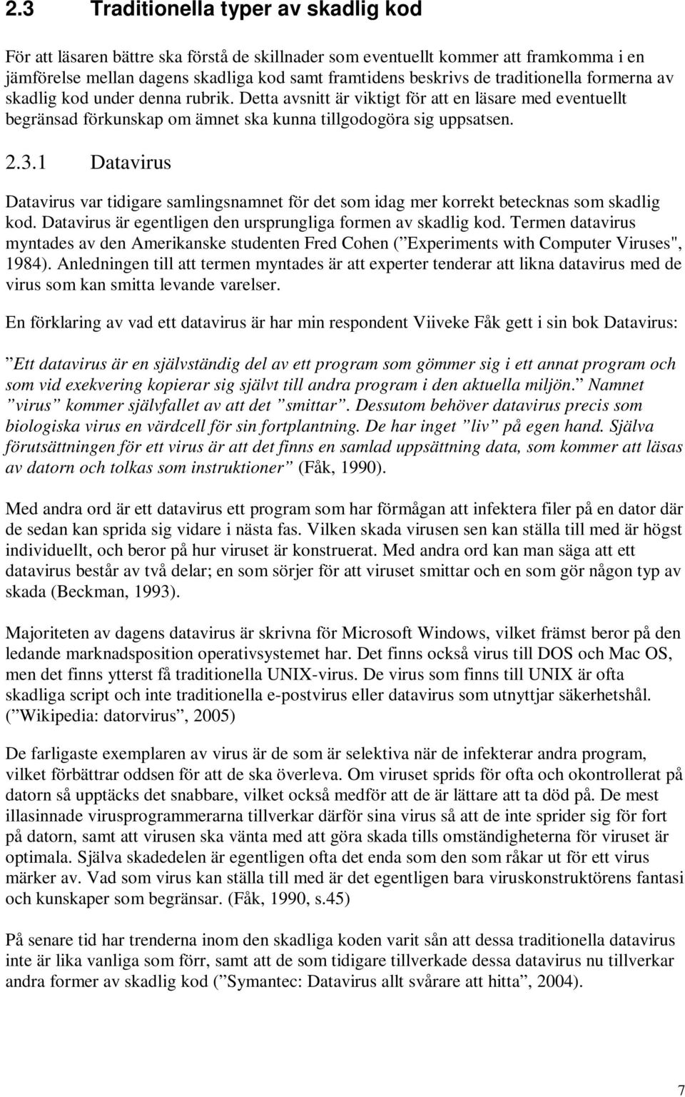 1 Datavirus Datavirus var tidigare samlingsnamnet för det som idag mer korrekt betecknas som skadlig kod. Datavirus är egentligen den ursprungliga formen av skadlig kod.