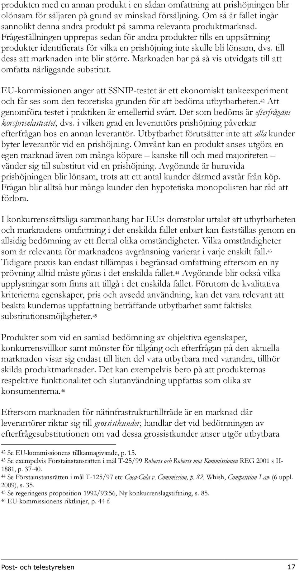 Frågeställningen upprepas sedan för andra produkter tills en uppsättning produkter identifierats för vilka en prishöjning inte skulle bli lönsam, dvs. till dess att marknaden inte blir större.
