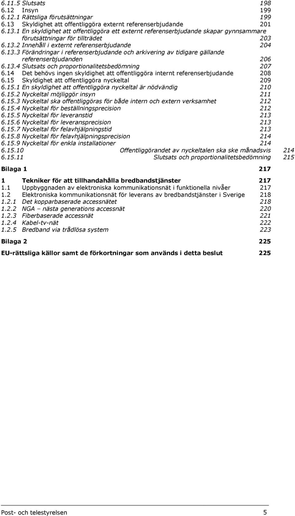 14 Det behövs ingen skyldighet att offentliggöra internt referenserbjudande 208 6.15 Skyldighet att offentliggöra nyckeltal 209 6.15.1 En skyldighet att offentliggöra nyckeltal är nödvändig 210 6.15.2 Nyckeltal möjliggör insyn 211 6.