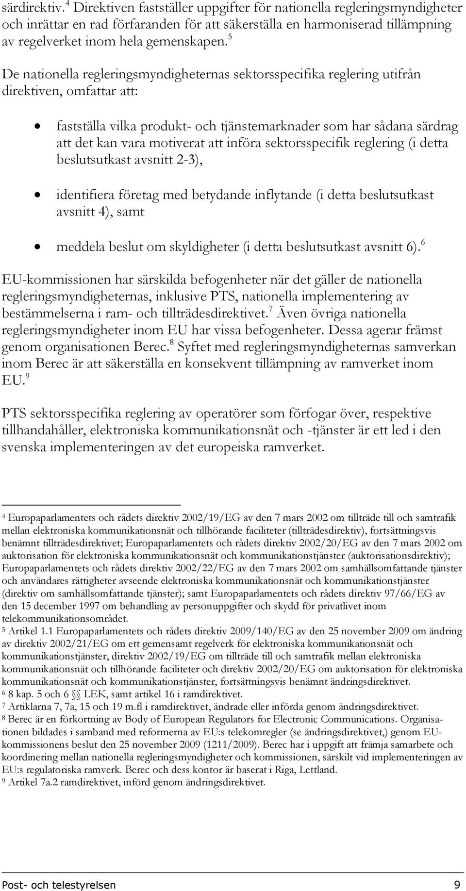 5 De nationella regleringsmyndigheternas sektorsspecifika reglering utifrån direktiven, omfattar att: fastställa vilka produkt- och tjänstemarknader som har sådana särdrag att det kan vara motiverat