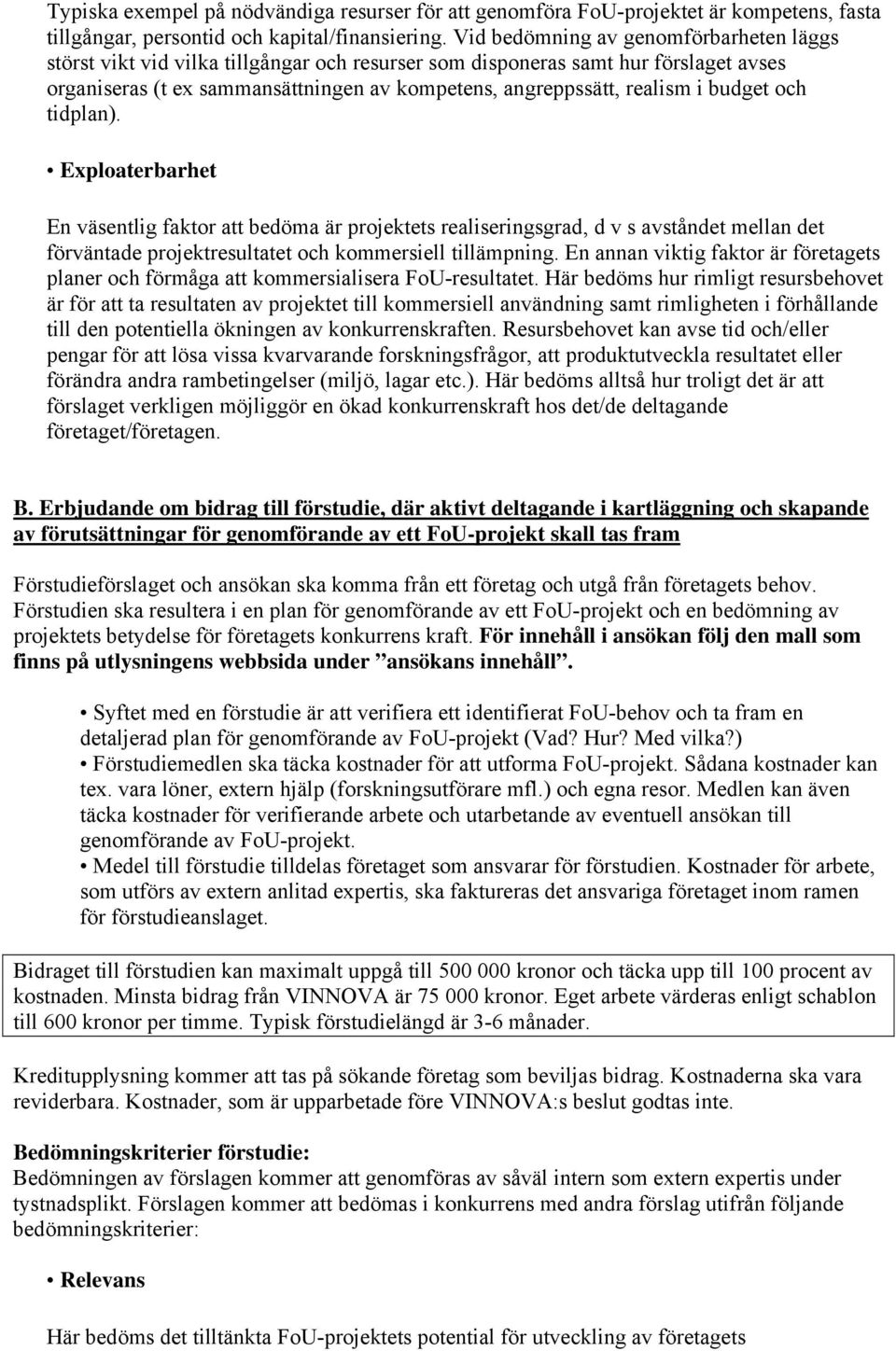 budget och tidplan). Exploaterbarhet En väsentlig faktor att bedöma är projektets realiseringsgrad, d v s avståndet mellan det förväntade projektresultatet och kommersiell tillämpning.